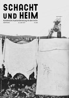 Schacht und Heim - Künstlerische Auseinandersetzung mit dem Archiv